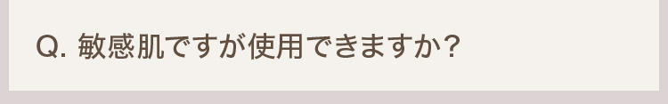 Q. 敏感肌ですが使用できますか？